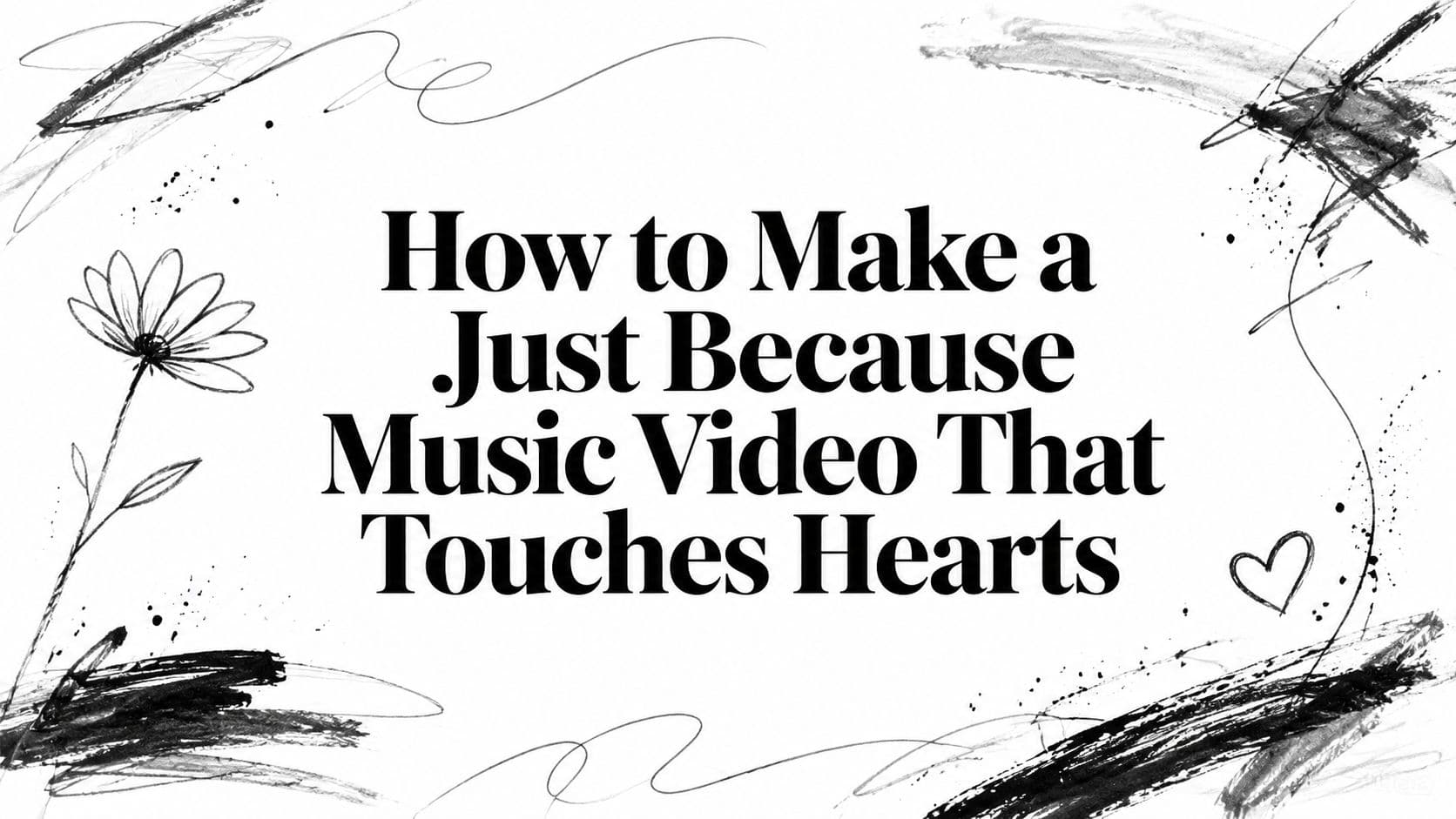 How to Make a Just Because Music Video That Touches Hearts