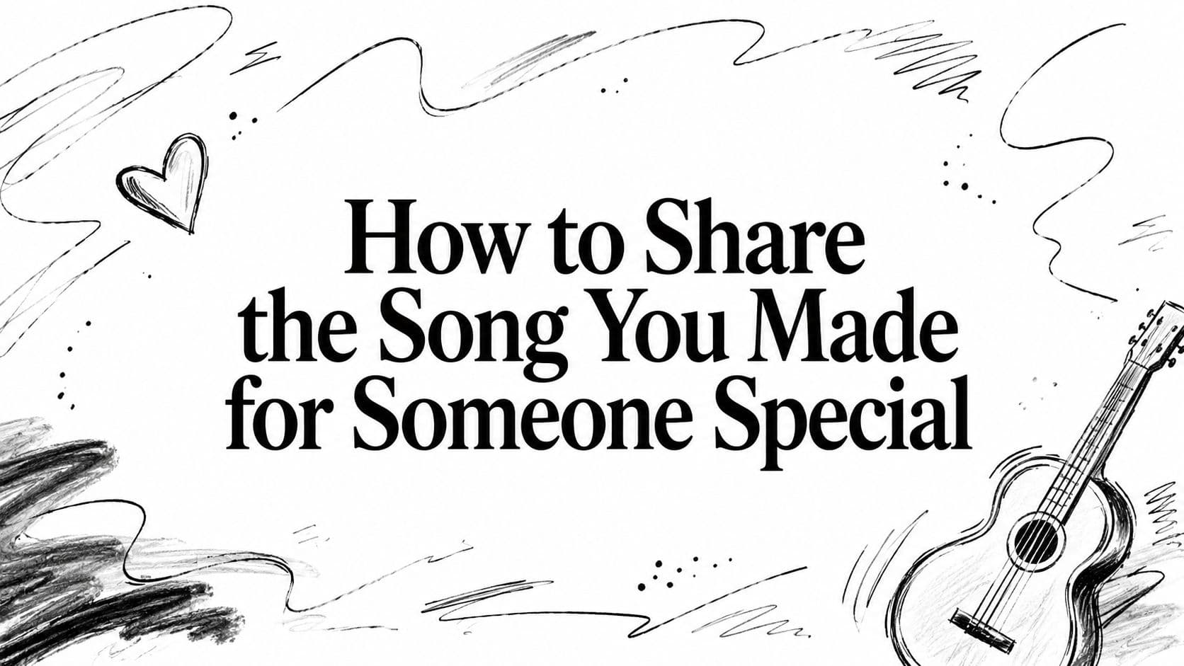 How to Share the Song You Made for Someone Special