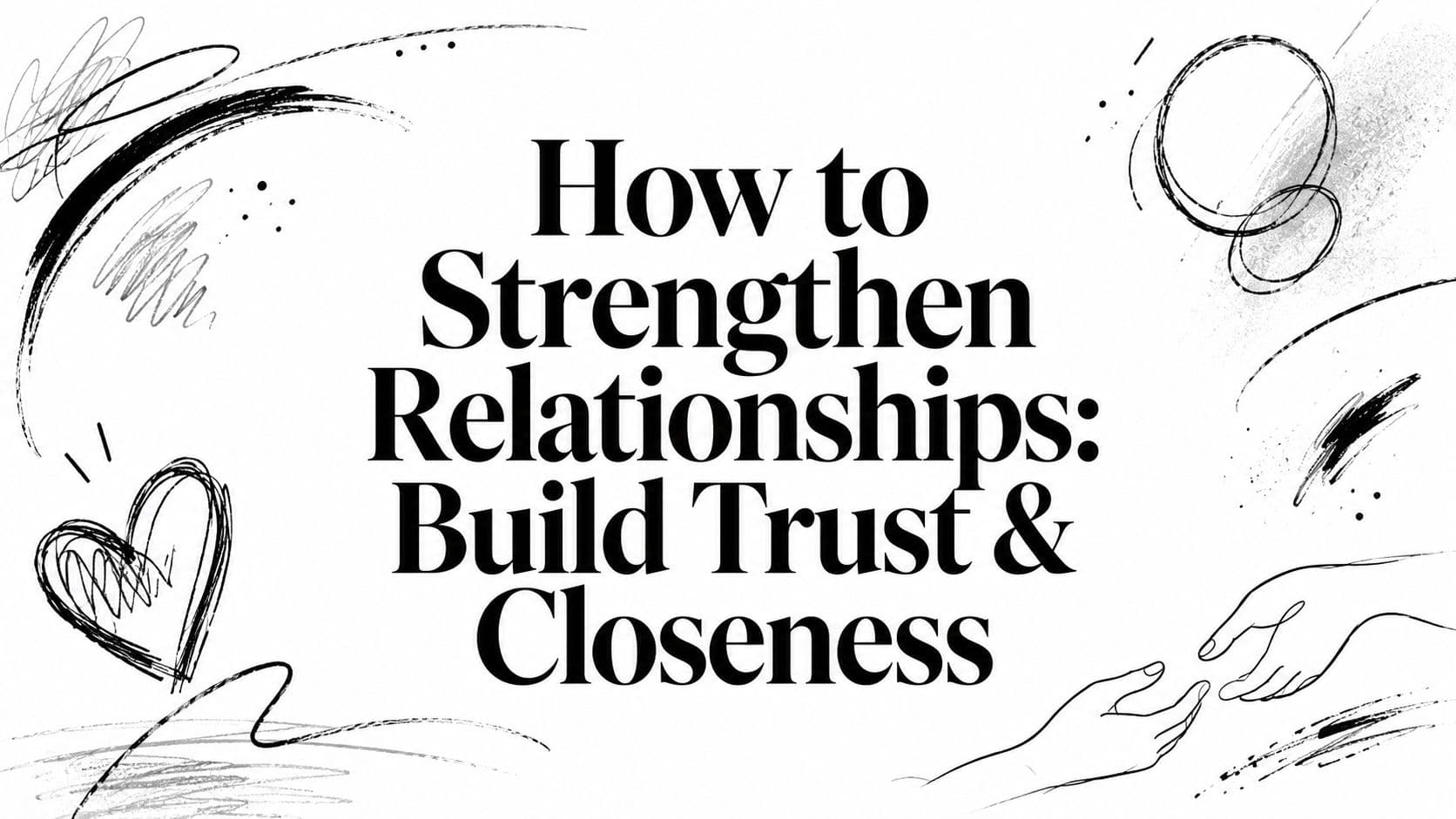 How to Strengthen Relationships: Build Trust & Closeness